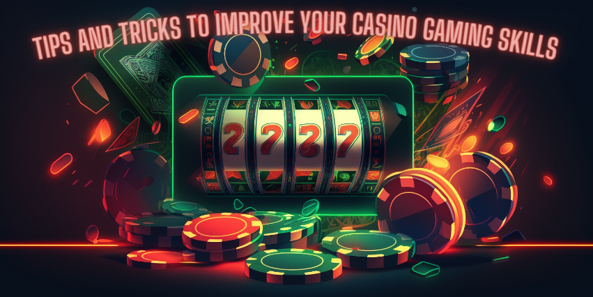 Tips and Tricks to Improve Your Casino Gaming Skills
